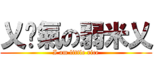 乂剎氣の弱米乂 (I am little rice)