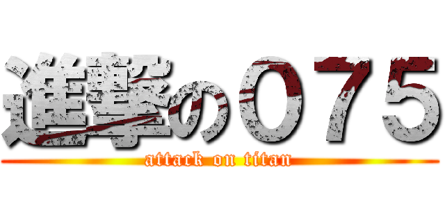 進撃の０７５ (attack on titan)