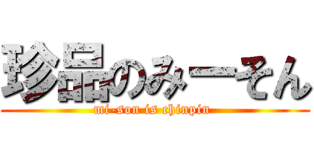 珍品のみーそん (mi-son is chinpin )