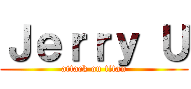 Ｊｅｒｒｙ Ｕ (attack on titan)