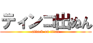 ティンコ出ぬん (attack on titan)