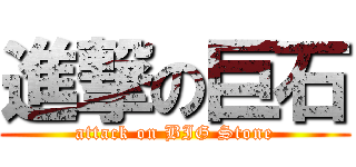 進撃の巨石 (attack on BIG Stone)