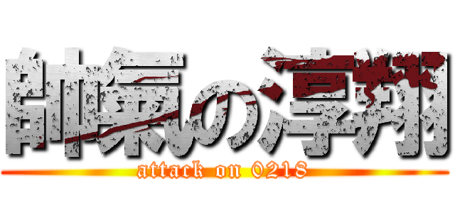 帥氣の淳翔 (attack on 0218)