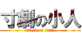 寸劇の小人 (attack on little)