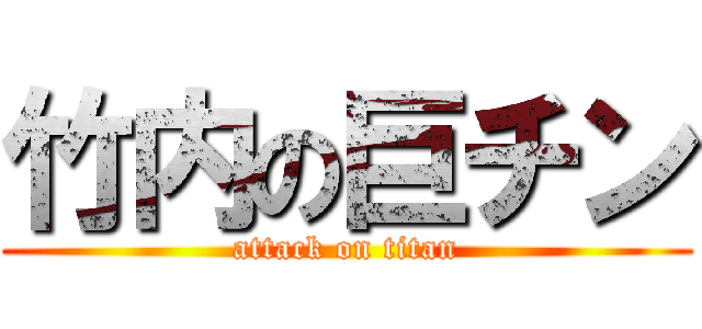 竹内の巨チン (attack on titan)