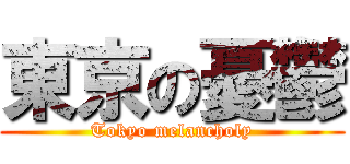 東京の憂鬱 (Tokyo melancholy)