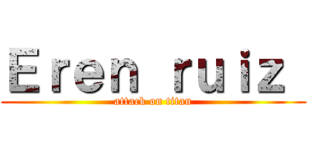 Ｅｒｅｎ ｒｕｉｚ  (attack on titan)