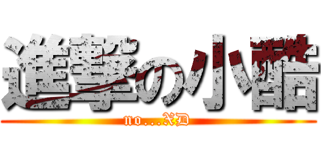 進撃の小酷 (no...XD)