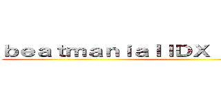 ｂｅａｔｍａｎｉａＩＩＤＸ ２０ ｔｒｏｃｏｒｏ ()