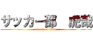 サッカー部  虎哉 (attack on titan)