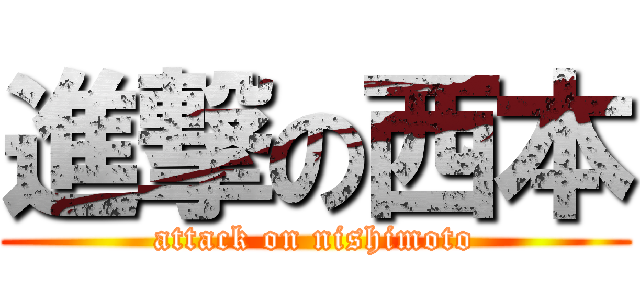 進撃の西本 (attack on nishimoto)