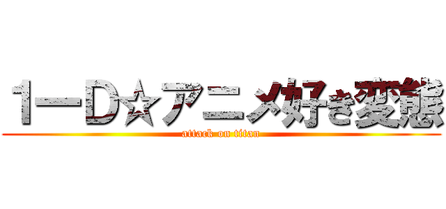 １一Ｄ☆アニメ好き変態 (attack on titan)