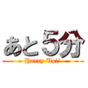 あと５分 (Hurry Up!!)