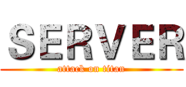 ＳＥＲＶＥＲ (attack on titan)