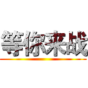 等你来战 ()