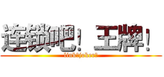 连锁吧！王牌！ (link！joker！)