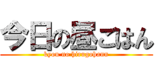 今日の昼ごはん (kyou no hirugohann)