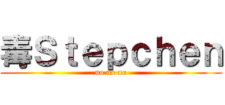 毒Ｓｔｅｐｃｈｅｎ (no no no)