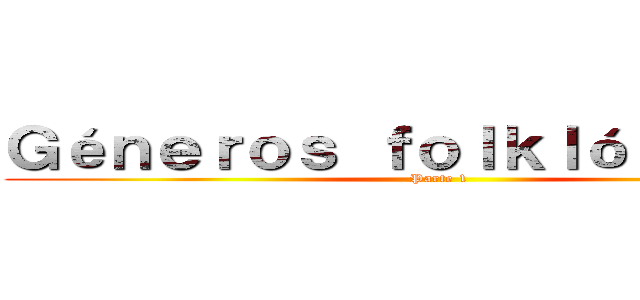 Ｇéｎｅｒｏｓ ｆｏｌｋｌóｒｉｃｏｓ  (Parte 1)