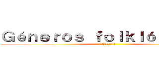 Ｇéｎｅｒｏｓ ｆｏｌｋｌóｒｉｃｏｓ  (Parte 1)
