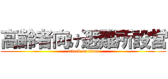 高齢者向け避難所設営 (attack on titan)