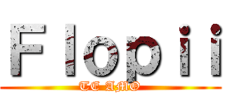 Ｆｌｏｐｉｉ (TE AMO)