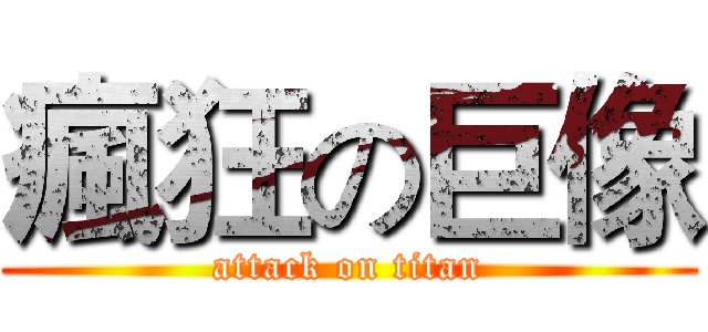 瘋狂の巨像 (attack on titan)