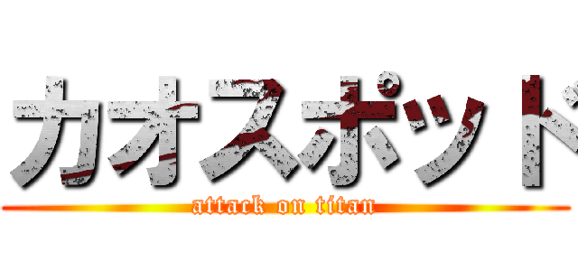 カオスポッド (attack on titan)