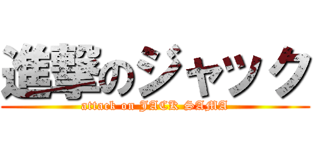 進撃のジャック (attack on JACK SAMA)