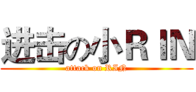 进击の小ＲＩＮ (attack on RIN)