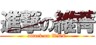 進撃の維菁 (attack on WWC)