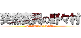 突然変異の野々村 (Nonomura the Mutant)