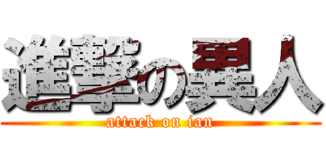 進撃の異人 (attack on ian)