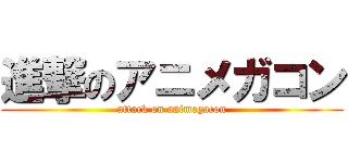 進撃のアニメガコン (attack on animegacon)