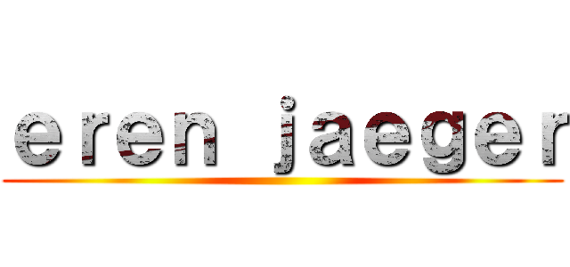 ｅｒｅｎ ｊａｅｇｅｒ ()