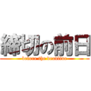 締切の前日 (before the deadline)