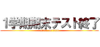 １学期期末テスト終了 (attack on titan)