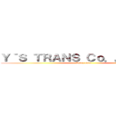 Ｙ｀Ｓ ＴＲＡＮＳ Ｃｏ．， Ｌｔｄ． (Since 1900)