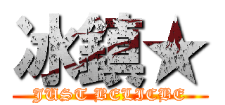 冰鎮★ (JUST BELICBE)