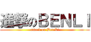 進撃のＢＥＮＬＩ (attack on Ben Li)