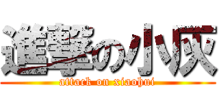 進撃の小灰 (attack on xiaohui)