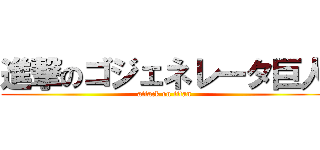 進撃のゴジェネレータ巨人 (attack on titan)
