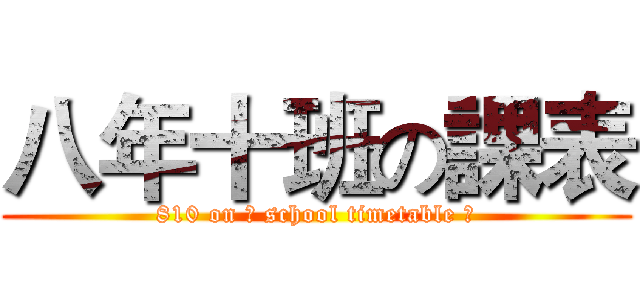 八年十班の課表 (810 on 	 school timetable 	)