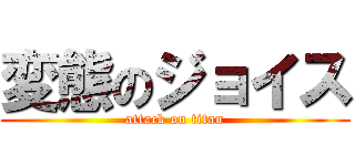 変態のジョイス (attack on titan)
