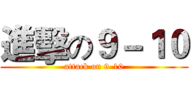 進擊の９－１０ (attack on 9-10)