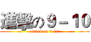 進擊の９－１０ (attack on 9-10)