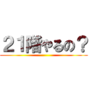 ２１階やるの？ ()