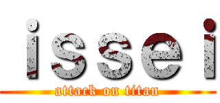 ｉｓｓｅｉ (attack on titan)