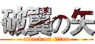 破翼の矢 (attack on titan)