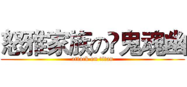 怒雅家族の哯鬼魂幽 (attack on titan)